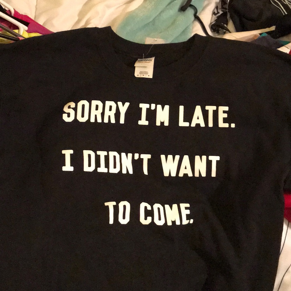 Sorry I was late I didn’t want to come